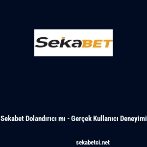 Sekabet Dolandırıcı mı - Ger&ccedil;ek Kullanıcı Deneyimi