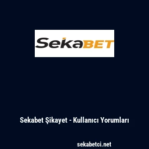 Sekabet Şikayet - Kullanıcı Yorumları